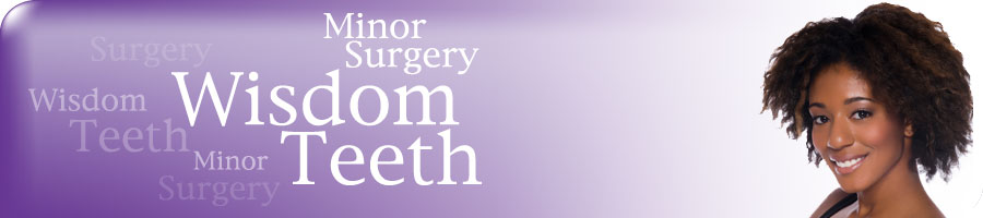 Wisdom Teeth and Minor Surgery